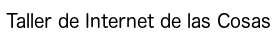 Taller de Internet de las Cosas